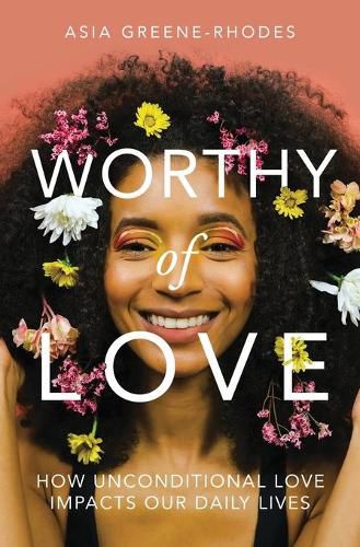 Cover image for Worthy of Love: How Unconditional Love Impacts Our Daily Lives