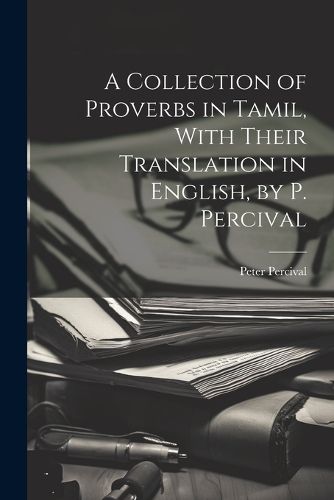 Cover image for A Collection of Proverbs in Tamil, With Their Translation in English, by P. Percival