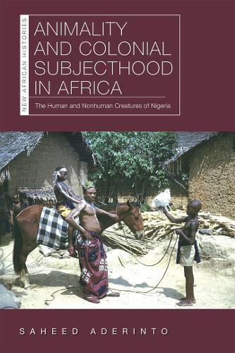 Cover image for Animality and Colonial Subjecthood in Africa: The Human and Nonhuman Creatures of Nigeria