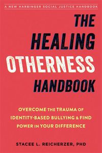 Cover image for The Healing Otherness Handbook: Overcome the Trauma of Identity-Based Bullying and Find Power in Your Difference