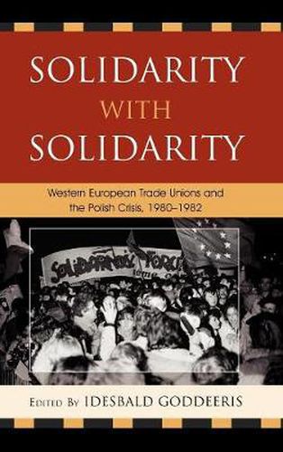 Solidarity with Solidarity: Western European Trade Unions and the Polish Crisis, 1980-1982