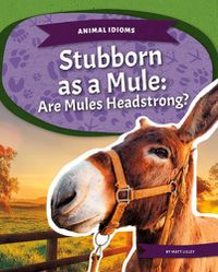 Cover image for Stubborn as a Mule: Are Mules Headstrong?: Are Mules Headstrong?