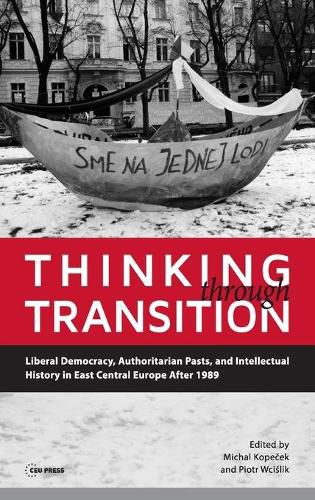 Cover image for Thinking Through Transition: Liberal Democracy, Authoritarian Pasts, and Intellectual History in East Central Europe After 1989