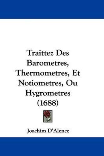 Cover image for Traittez Des Barometres, Thermometres, Et Notiometres, Ou Hygrometres (1688)