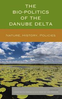 Cover image for The Bio-Politics of the Danube Delta: Nature, History, Policies