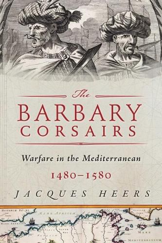 Cover image for The Barbary Corsairs: Pirates, Plunder, and Warfare in the Mediterranean, 1480-1580