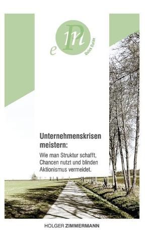 Cover image for Unternehmenskrisen meistern: Wie man Struktur schafft, Chancen nutzt und blinden Aktionismus vermeidet.: Fur unternehmerisch denkende Menschen, die sich und ihr Unternehmen aktiv aus der Krise fuhren wollen.