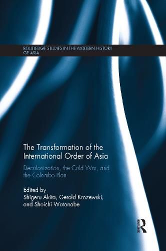 Cover image for The Transformation of the International Order of Asia: Decolonization, the Cold War, and the Colombo Plan