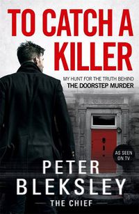 Cover image for To Catch A Killer - My Hunt for the Truth Behind the Doorstep Murder