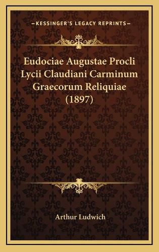 Cover image for Eudociae Augustae Procli Lycii Claudiani Carminum Graecorum Reliquiae (1897)