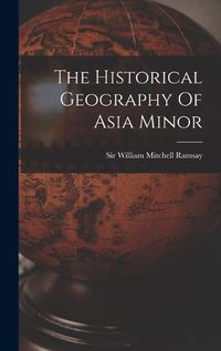 Cover image for The Historical Geography Of Asia Minor