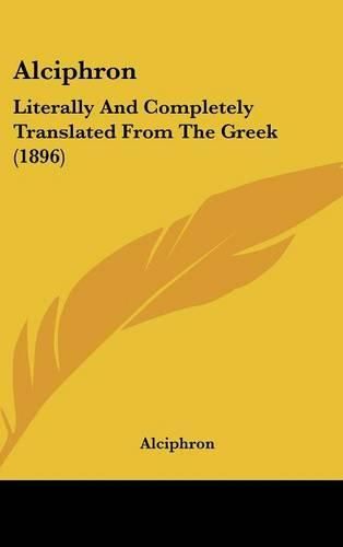 Alciphron: Literally and Completely Translated from the Greek (1896)