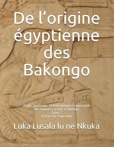 Cover image for De l'origine egyptienne des Bakongo: Etude syntaxique et lexicologique comparative des langues r n Kmt et kikongo