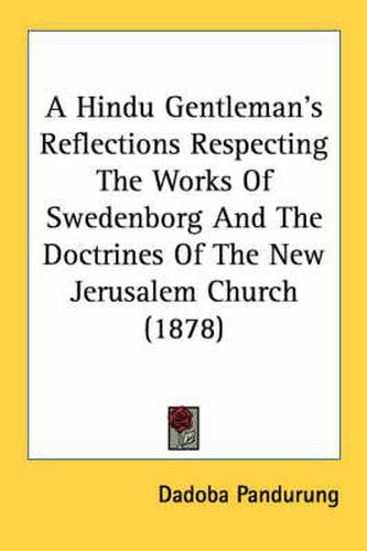 Cover image for A Hindu Gentleman's Reflections Respecting the Works of Swedenborg and the Doctrines of the New Jerusalem Church (1878)