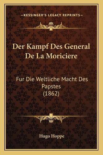 Cover image for Der Kampf Des General de La Moriciere: Fur Die Weltliche Macht Des Papstes (1862)