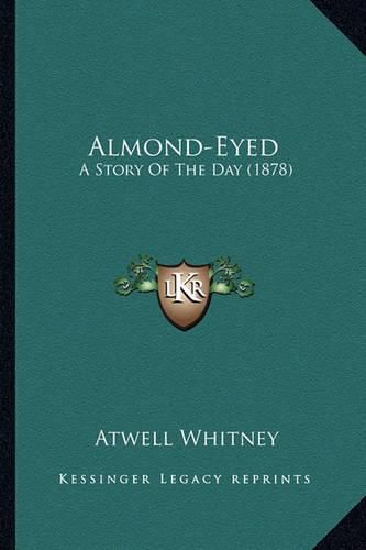 Cover image for Almond-Eyed Almond-Eyed: A Story of the Day (1878) a Story of the Day (1878)