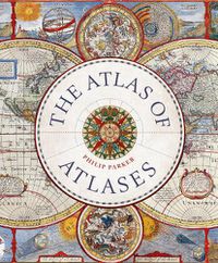 Cover image for The Atlas of Atlases: Exploring the most important atlases in history and the cartographers who made them