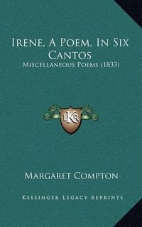 Cover image for Irene, a Poem, in Six Cantos: Miscellaneous Poems (1833)