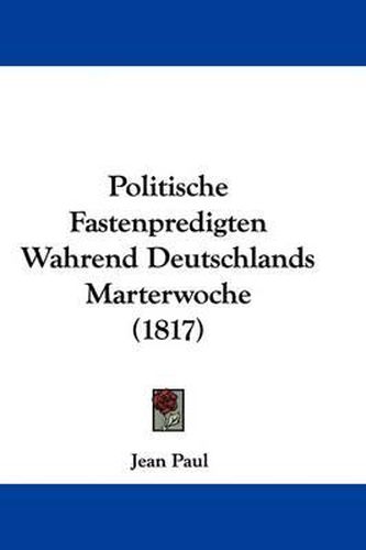 Cover image for Politische Fastenpredigten Wahrend Deutschlands Marterwoche (1817)