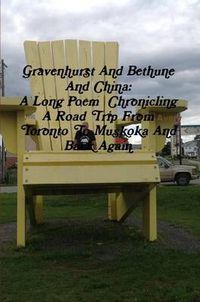 Cover image for Gravenhurst and Bethune and China: A Long Poem Chronicling A Road Trip from Toronto to Muskoka and Back Again