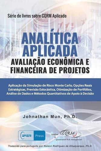 Cover image for ANALITICA APLICADA - Avaliacao Economica e Financeira de Projetos: Aplicacao da Simulacao de Risco Monte Carlo, Opcoes Reais Estrategicas, Previsao Estocastica, Otimizacao de Portfolio, Analise de Dados e Metodos Quantitativos de Apoio a Decisao