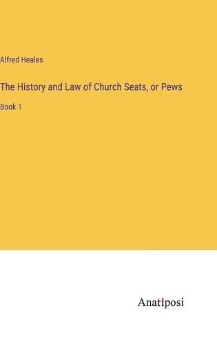 Cover image for The History and Law of Church Seats, or Pews