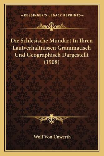 Cover image for Die Schlesische Mundart in Ihren Lautverhaltnissen Grammatisch Und Geographisch Dargestellt (1908)