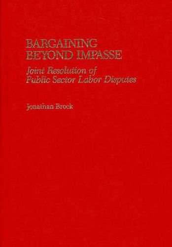 Cover image for Bargaining Beyond Impasse: Joint Resolution of Public Sector Labor Disputes