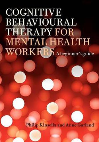 Cover image for Cognitive Behavioural Therapy for Mental Health Workers: A Beginner's Guide