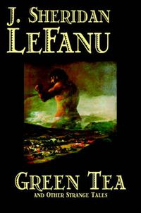 Cover image for Green Tea and Other Strange Tales by J. Sheridan LeFanu, Fiction, Literary, Horror, Fantasy