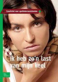 Cover image for Ik Heb Zo'n Last Van Mijn Keel: Casuistiek Voor Apothekersassistenten