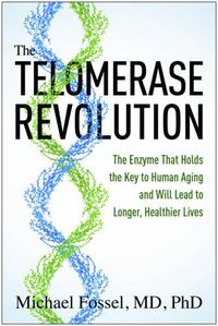 Cover image for The Telomerase Revolution: The Enzyme That Holds the Key to Human Aging . . . and Will Soon Lead to Longer,  Healthier Lives