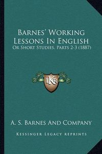 Cover image for Barnes' Working Lessons in English: Or Short Studies, Parts 2-3 (1887)