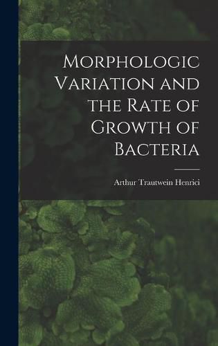 Cover image for Morphologic Variation and the Rate of Growth of Bacteria