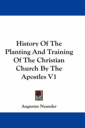 History of the Planting and Training of the Christian Church by the Apostles V1