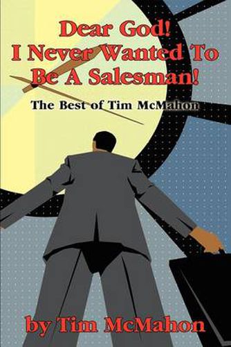 Cover image for Dear God! I Never Wanted to Be a Salesman!: The Best of Tim McMahon