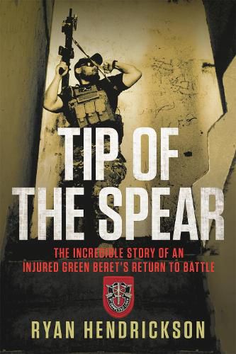 Cover image for Tip of the Spear: The Incredible Story of an Injured Green Beret's Return to Battle