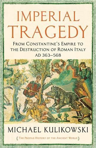 Cover image for Imperial Tragedy: From Constantine's Empire to the Destruction of Roman Italy AD 363-568