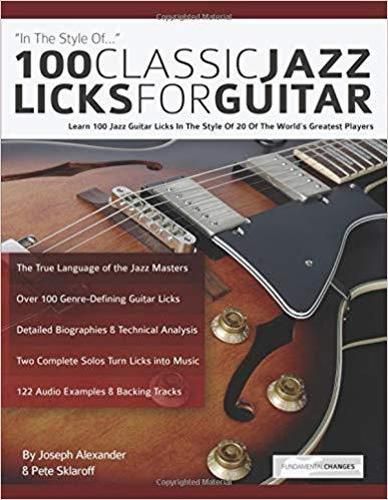 100 Classic Jazz Licks for Guitar: Learn 100 Jazz Guitar Licks In The Style Of 20 Of The World's Greatest Players