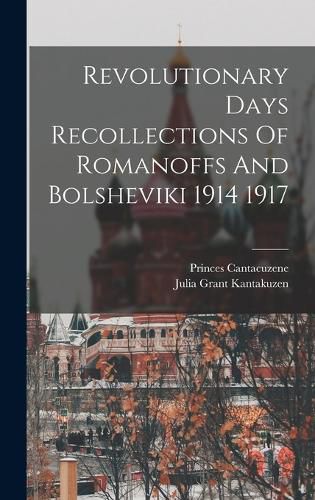 Cover image for Revolutionary Days Recollections Of Romanoffs And Bolsheviki 1914 1917