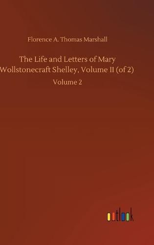 The Life and Letters of Mary Wollstonecraft Shelley, Volume II (of 2): Volume 2