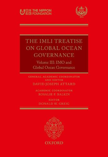 The IMLI Treatise On Global Ocean Governance: Volume III: The IMO and Global Ocean Governance