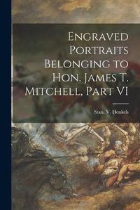 Cover image for Engraved Portraits Belonging to Hon. James T. Mitchell, Part VI