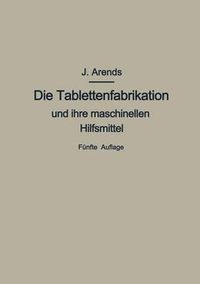 Cover image for Die Tablettenfabrikation und ihre maschinellen Hilfsmittel