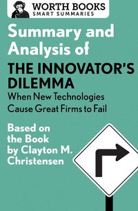 Cover image for Summary and Analysis of the Innovator's Dilemma: When New Technologies Cause Great Firms to Fail: Based on the Book by Clayton Christensen