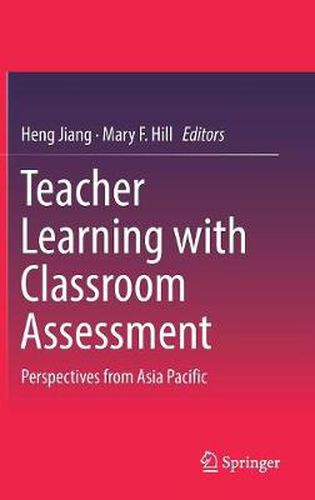 Cover image for Teacher Learning with Classroom Assessment: Perspectives from Asia Pacific