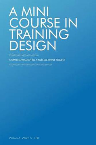 Cover image for A Mini Course in Training Design: A Simple Approach to a Not-So-Simple Subject