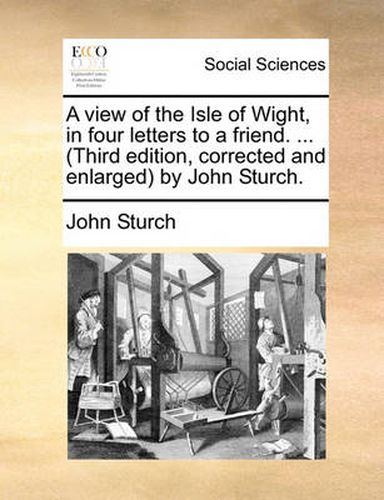 Cover image for A View of the Isle of Wight, in Four Letters to a Friend. ... (Third Edition, Corrected and Enlarged by John Sturch.