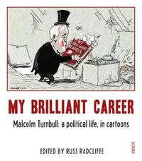 Cover image for My Brilliant Career: Malcolm Turnbull: a political life, in cartoons