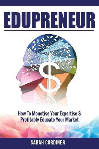 Cover image for Edupreneur: How To Monetise Your Expertise and Profitably Educate Your Market